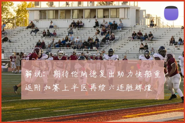 解说：期待伦纳德复出助力快船重返附加赛上半区再续六连胜辉煌