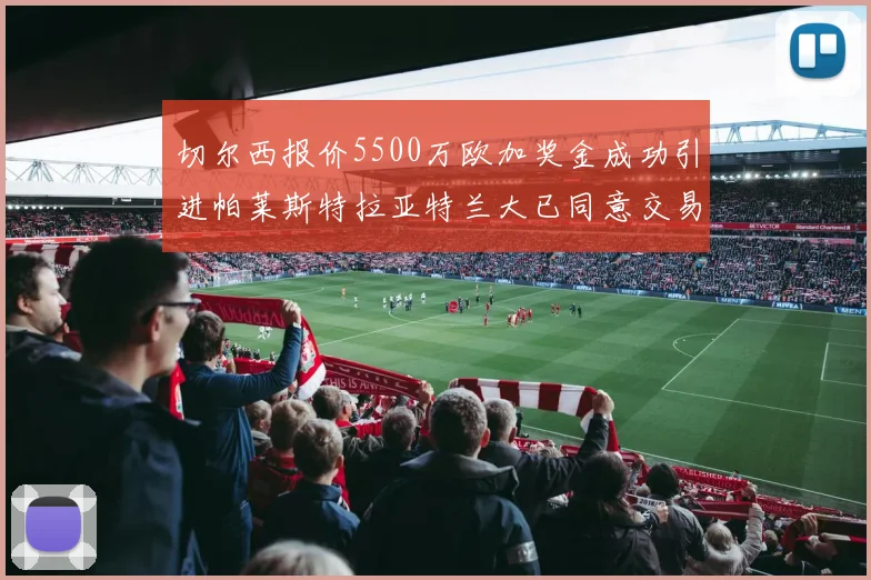 切尔西报价5500万欧加奖金成功引进帕莱斯特拉亚特兰大已同意交易