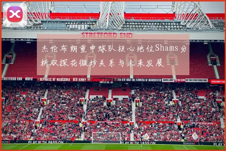 杰伦布朗重申球队核心地位Shams分析双探花微妙关系与未来发展