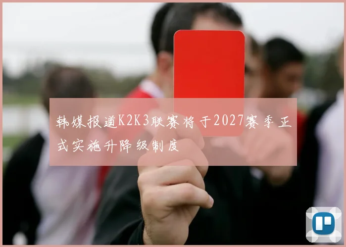 韩媒报道K2K3联赛将于2027赛季正式实施升降级制度